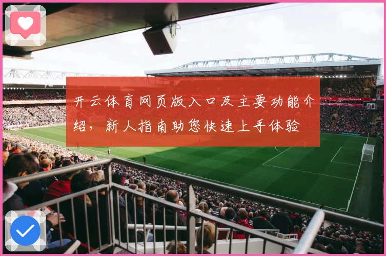 开云体育网页版入口及主要功能介绍，新人指南助您快速上手体验