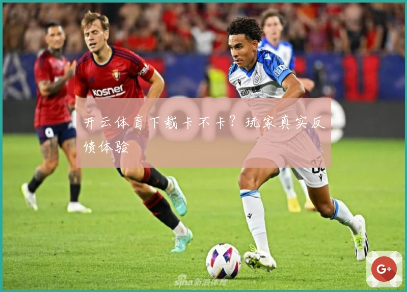开云体育下载卡不卡？玩家真实反馈体验