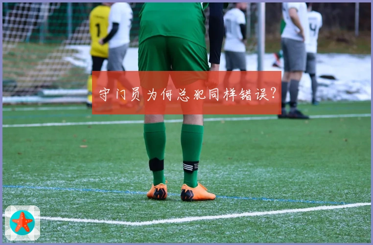 守门员为何总犯同样错误？