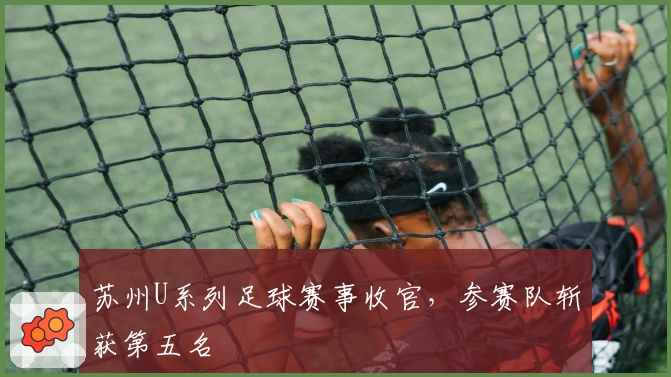 苏州U系列足球赛事收官，参赛队斩获第五名
