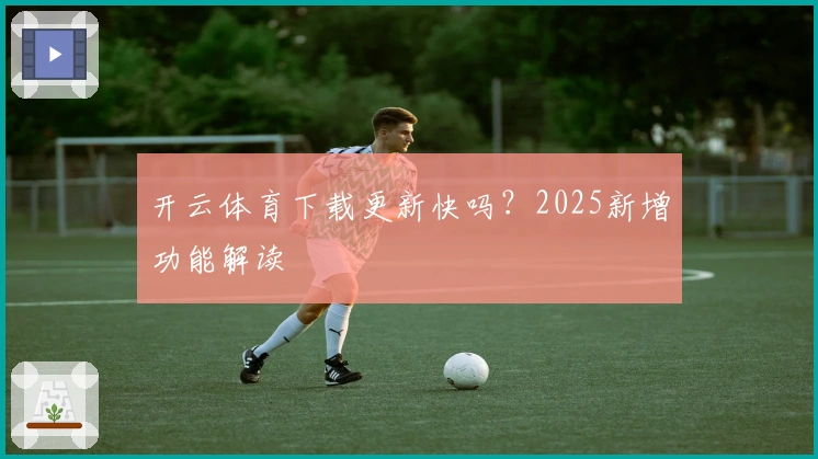 开云体育下载更新快吗？2025新增功能解读