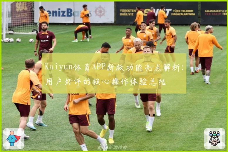 Kaiyun体育APP新版功能亮点解析：用户好评的核心操作体验总结