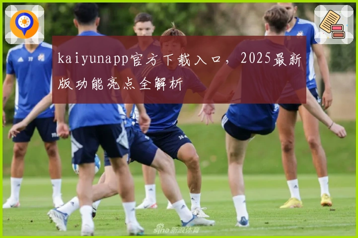 kaiyunapp官方下载入口，2025最新版功能亮点全解析