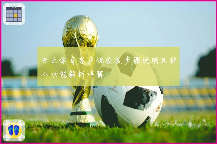开云体育客户端安装步骤说明及核心功能解析详解